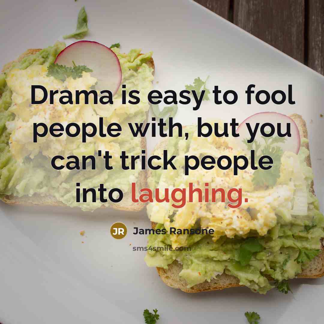 “Drama is easy to fool people with, but you can't trick people into laughing.” quote by James Ransone