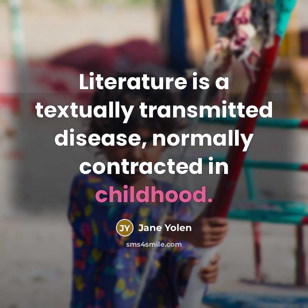 “Literature is a textually transmitted disease, normally contracted in childhood.…” quote by Jane Yolen