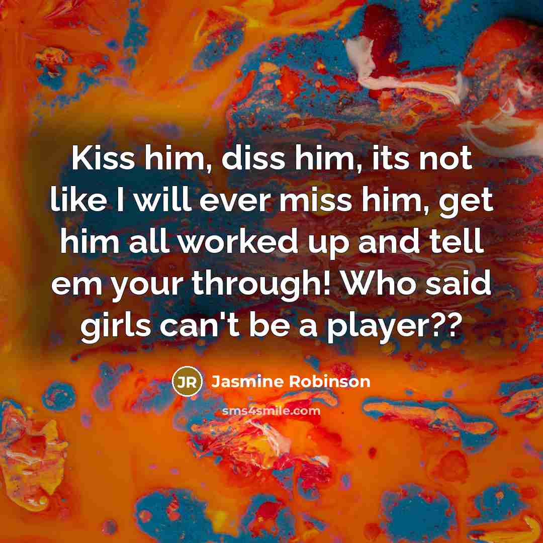“Kiss him, diss him, its not like I will ever…” quote by Jasmine Robinson