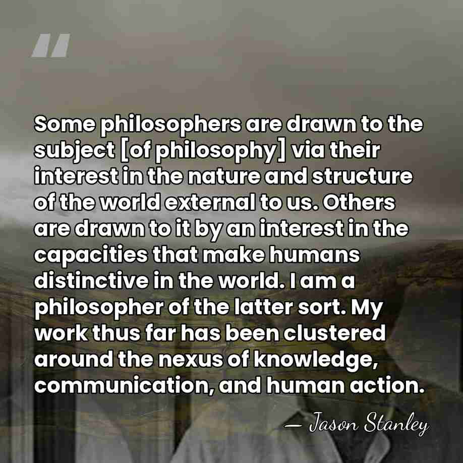 Some philosophers are drawn to the subject [of philosophy] via their interest&hellip; - Jason Stanley