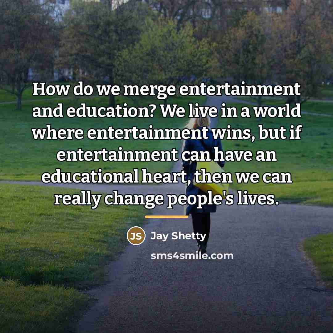 “How do we merge entertainment and education? We live in…” quote by Jay Shetty