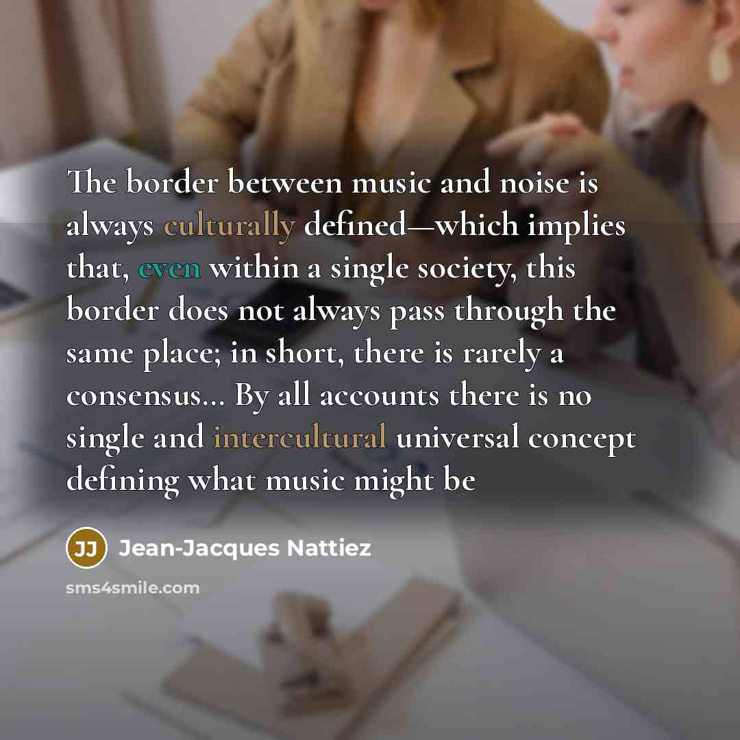 “The border between music and noise is always culturally defined—which…” quote by Jean-Jacques Nattiez