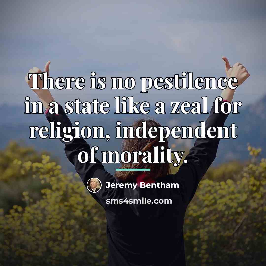 “There is no pestilence in a state like a zeal…” quote by Jeremy Bentham