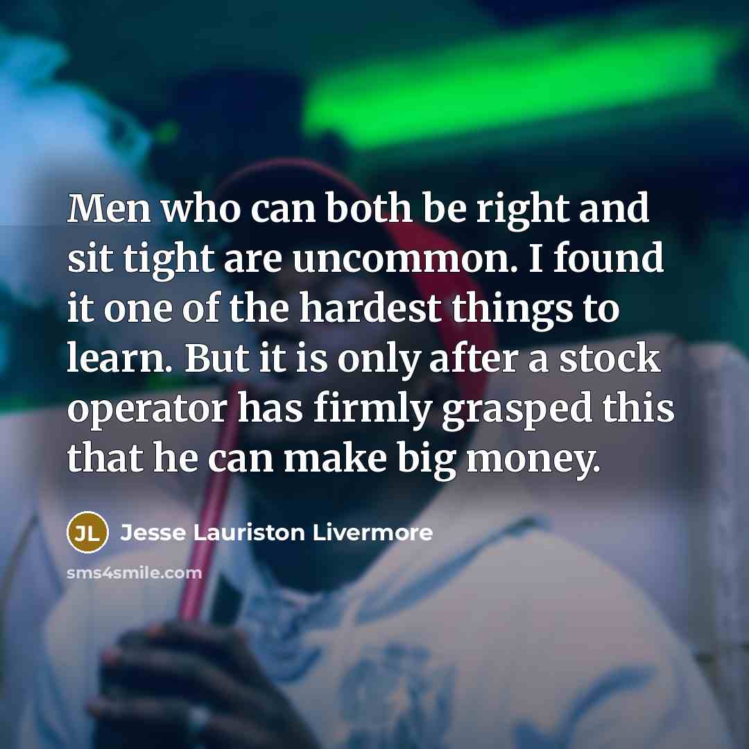 “Men who can both be right and sit tight are…” quote by Jesse Lauriston Livermore