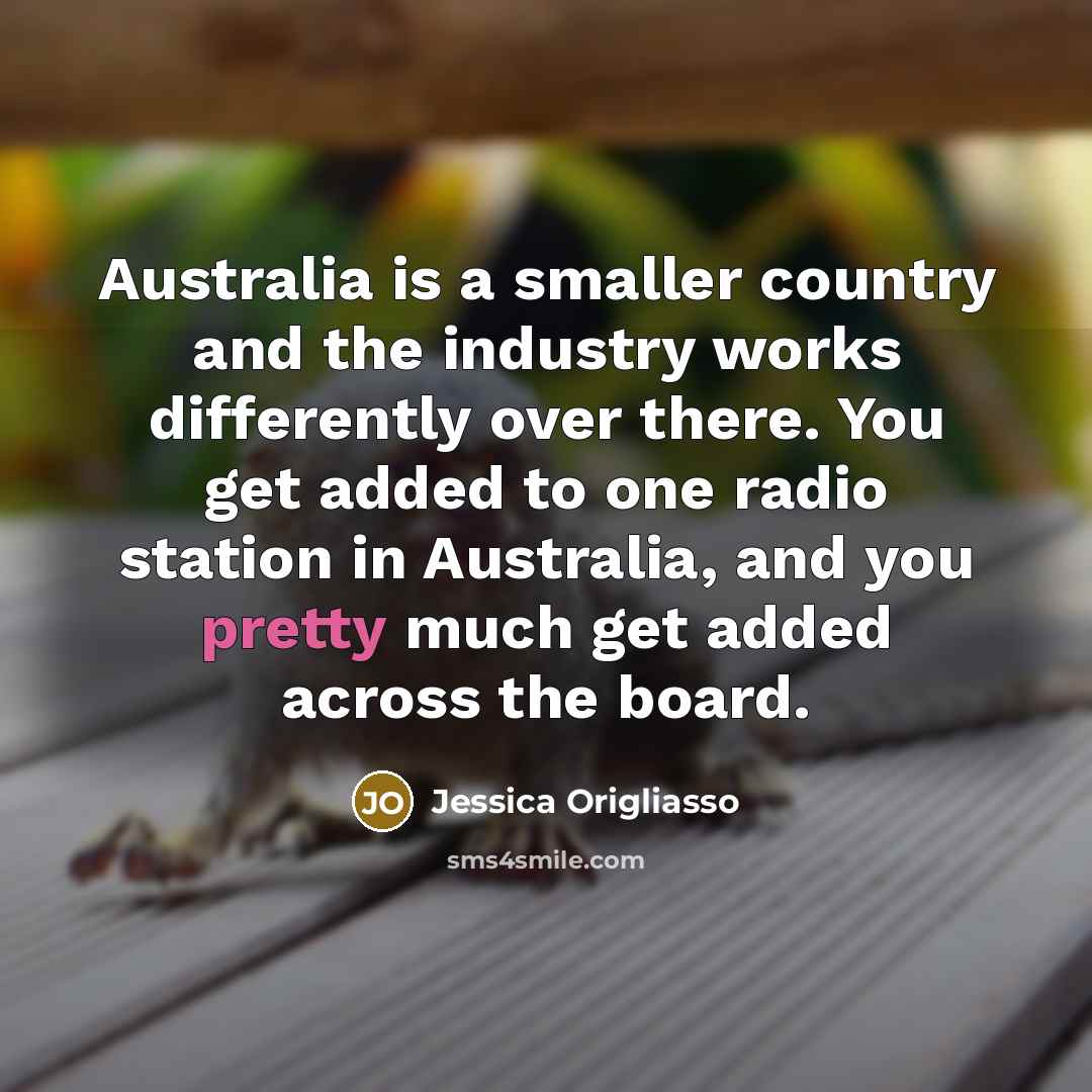 “Australia is a smaller country and the industry works differently…” quote by Jessica Origliasso