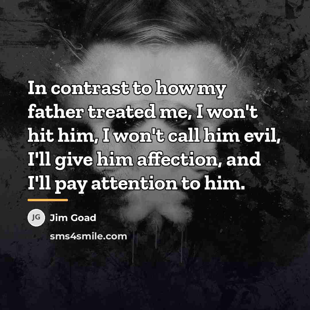“In contrast to how my father treated me, I won't…” quote by Jim Goad