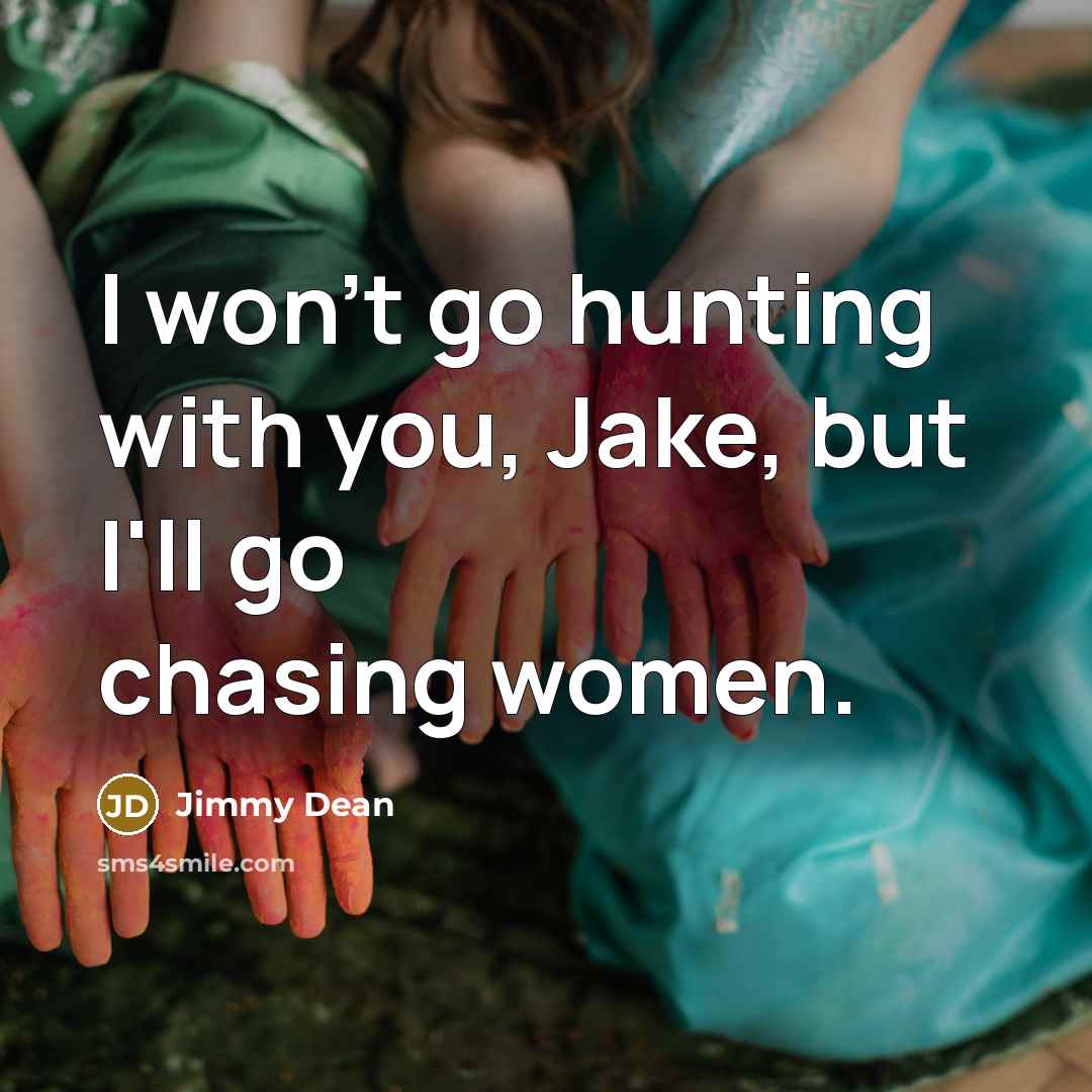 “I won't go hunting with you, Jake, but I'll go…” quote by Jimmy Dean