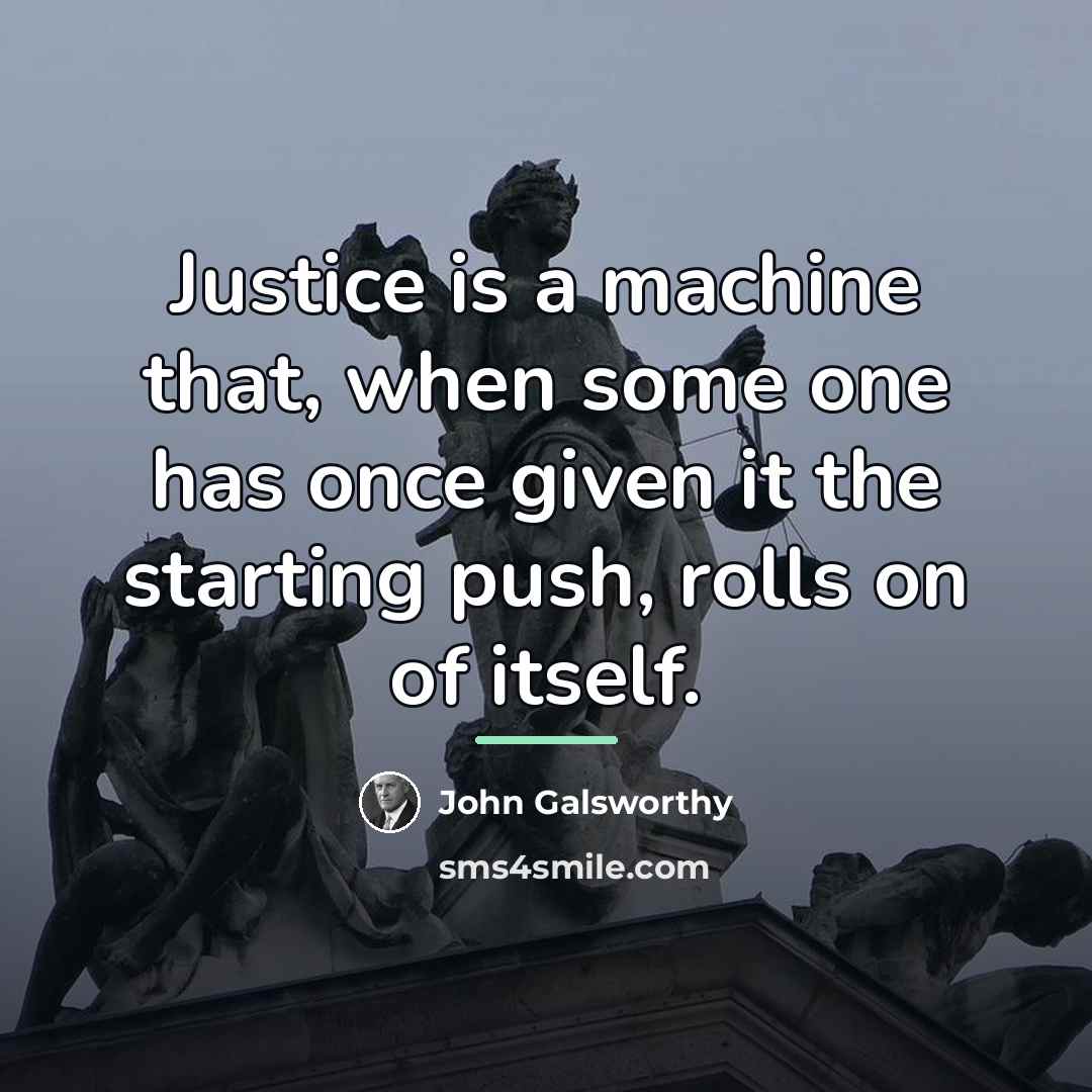 “Justice is a machine that, when some one has once…” quote by John Galsworthy
