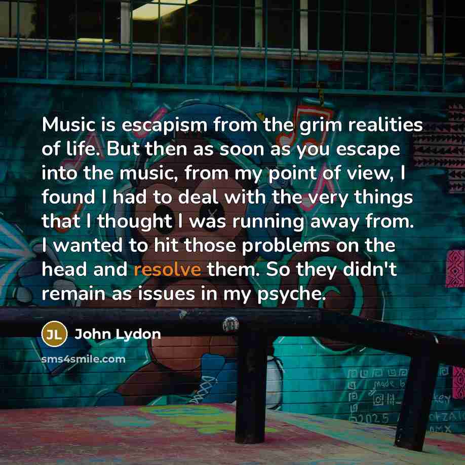 “Music is escapism from the grim realities of life. But…” quote by John Lydon