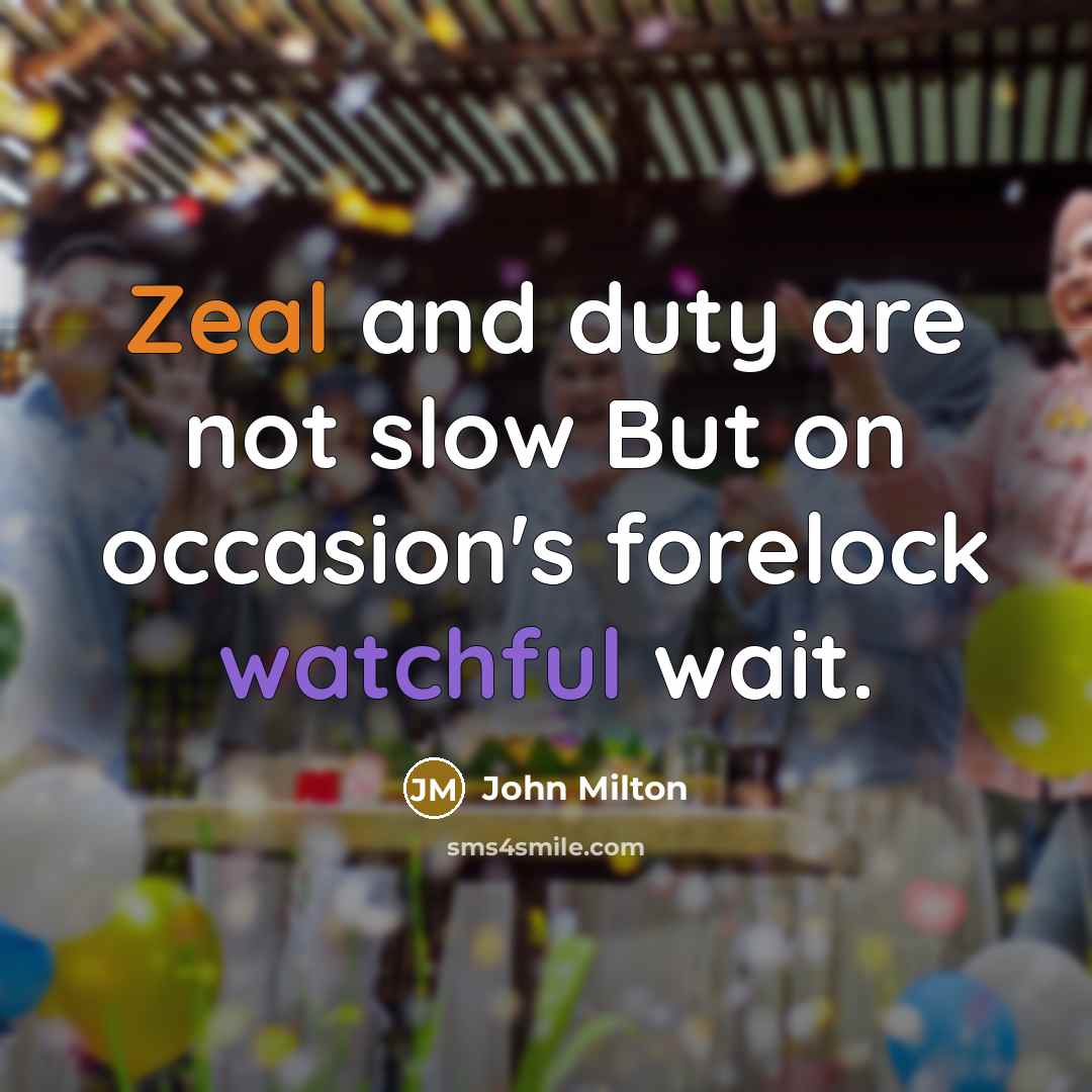 “Zeal and duty are not slow But on occasion's forelock…” quote by John Milton
