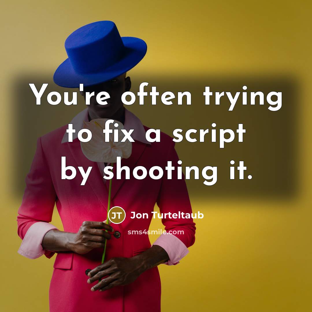 “You're often trying to fix a script by shooting it.” quote by Jon Turteltaub