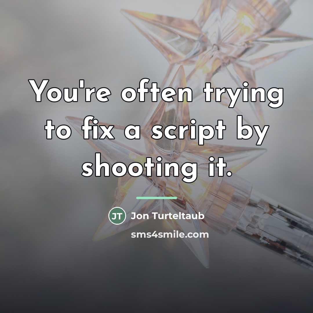 “You're often trying to fix a script by shooting it.…” quote by Jon Turteltaub