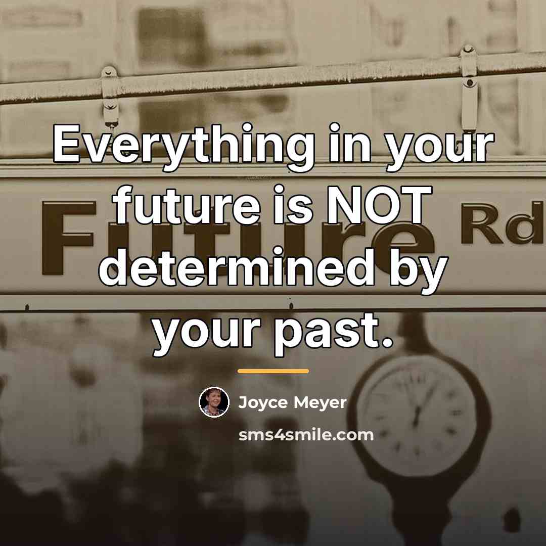 “Everything in your future is NOT determined by your past.…” quote by Joyce Meyer