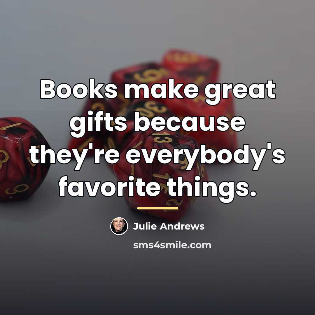 “Books make great gifts because they're everybody's favorite things.…” quote by Julie Andrews