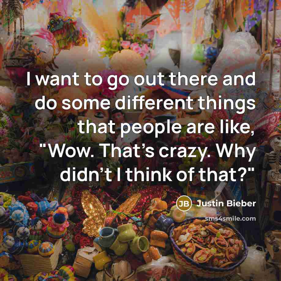 “I want to go out there and do some different…” quote by Justin Bieber