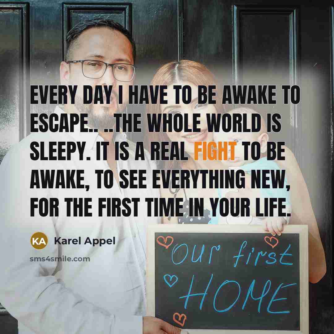 “Every day I have to be awake to escape.. ..The…” quote by Karel Appel
