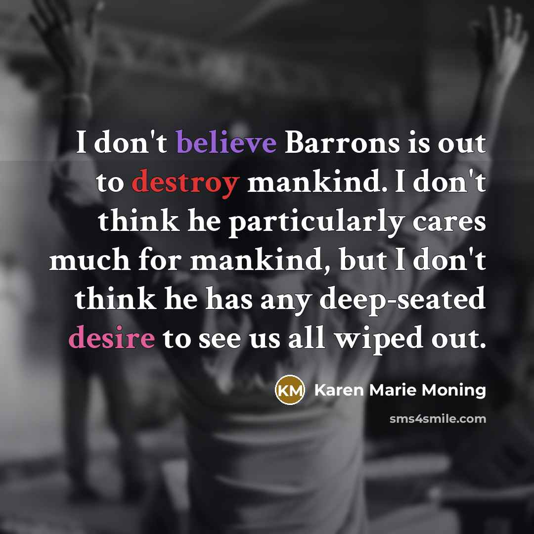 “I don't believe Barrons is out to destroy mankind. I…” quote by Karen Marie Moning
