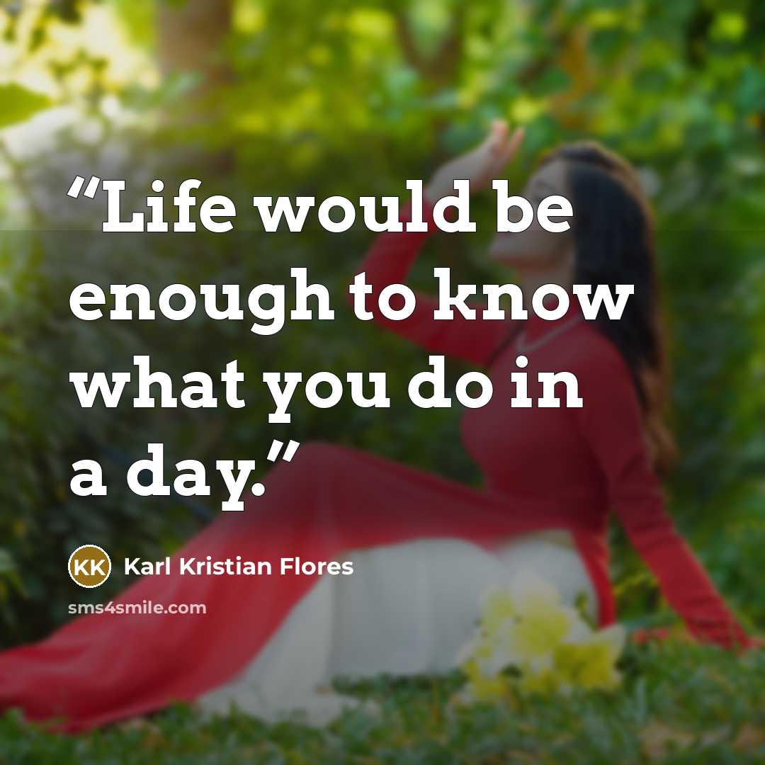 “Life would be enough to know what you do in a day.” quote by Karl Kristian Flores