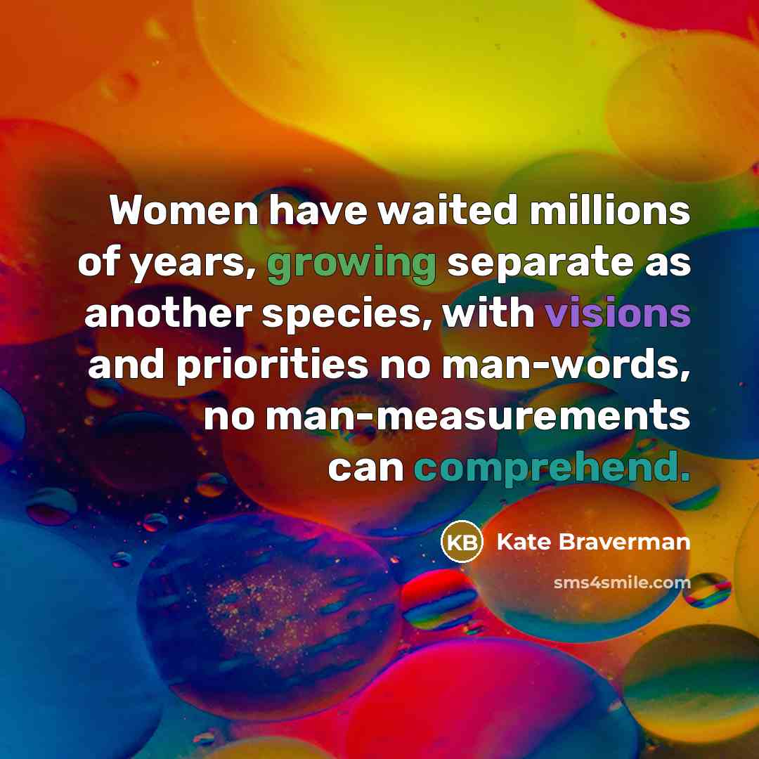 “Women have waited millions of years, growing separate as another…” quote by Kate Braverman