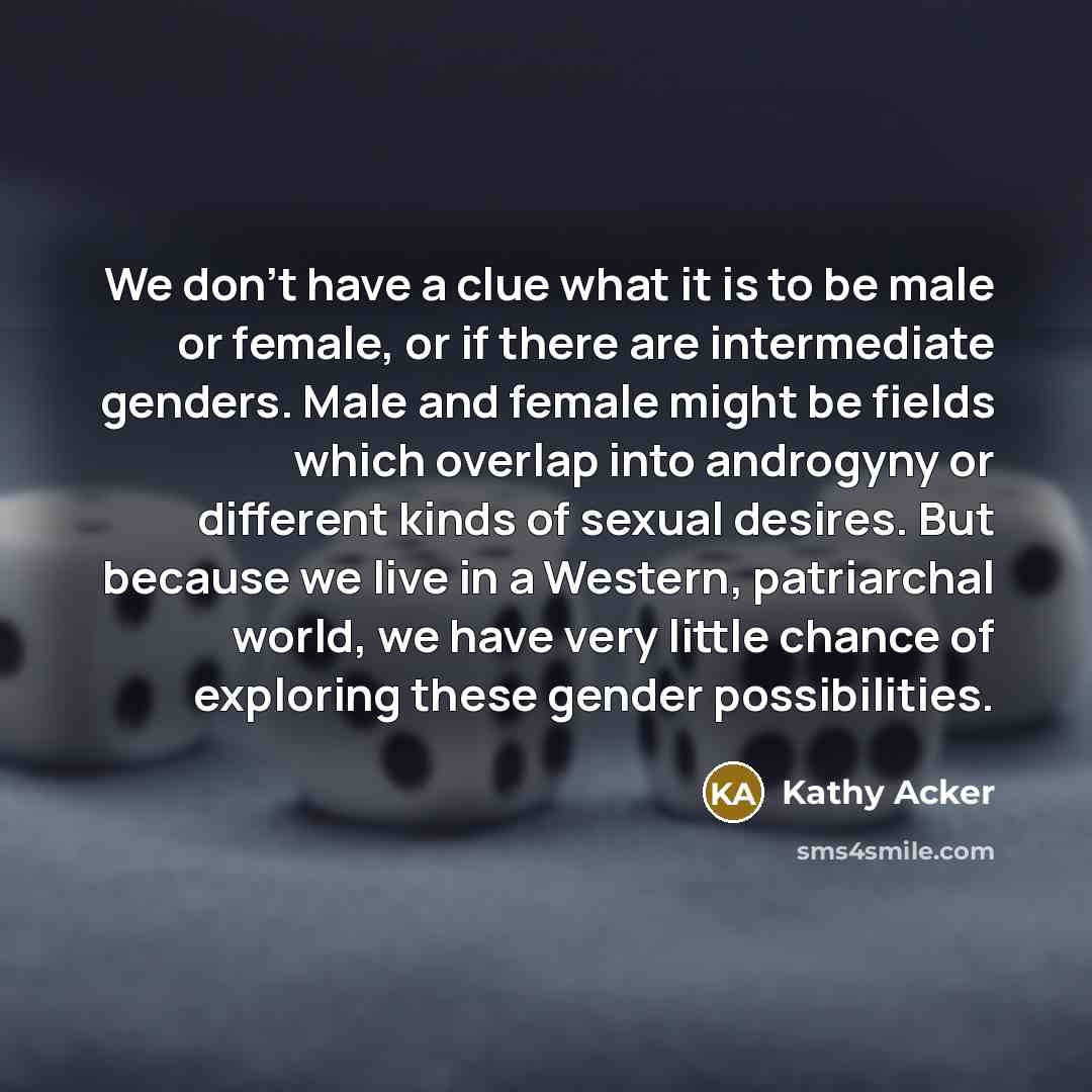 “We don't have a clue what it is to be…” quote by Kathy Acker