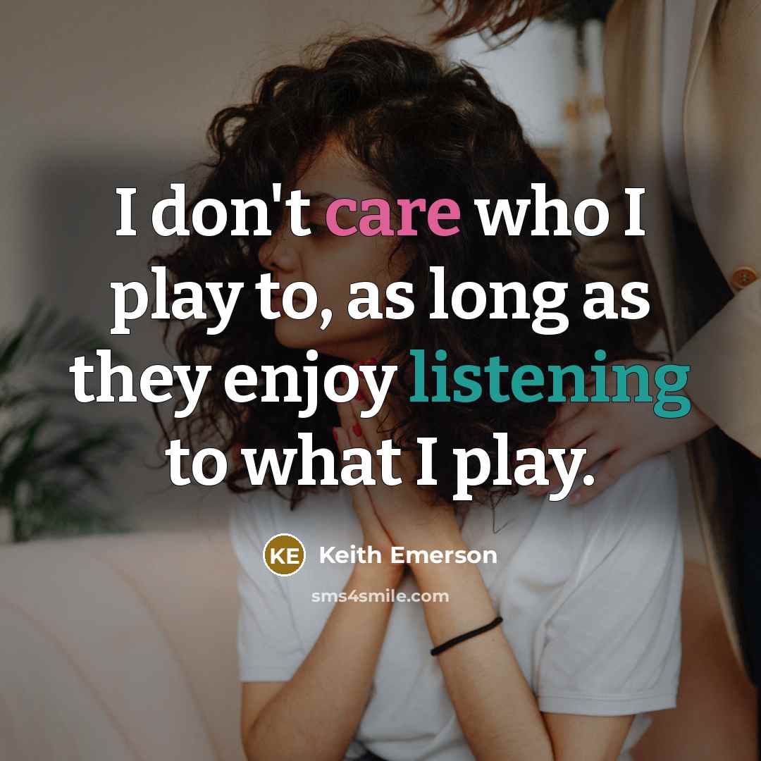 “I don't care who I play to, as long as…” quote by Keith Emerson