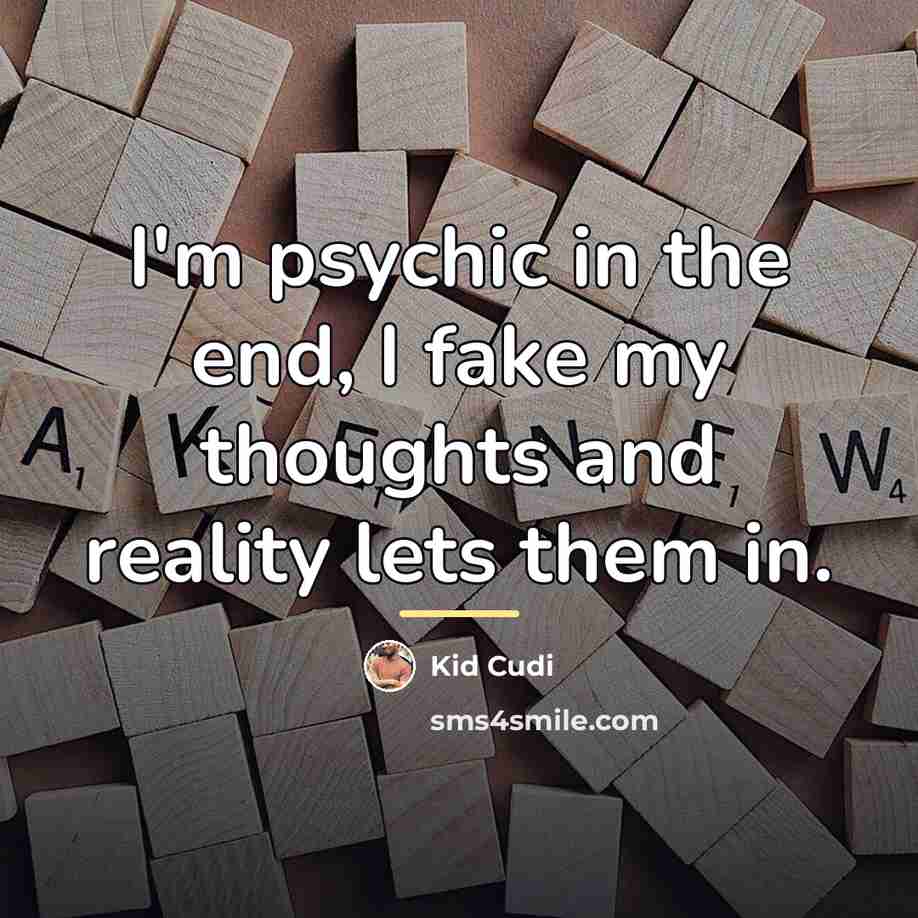 “I'm psychic in the end, I fake my thoughts and…” quote by Kid Cudi