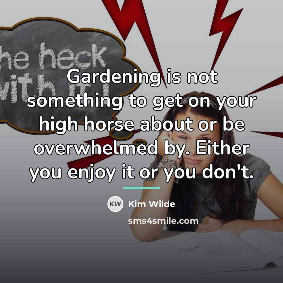 “Gardening is not something to get on your high horse…” quote by Kim Wilde