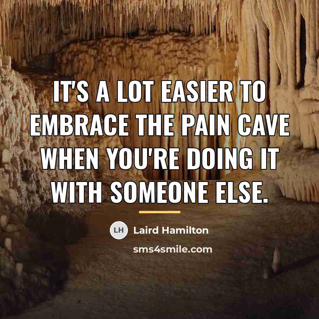 “It's a lot easier to embrace the pain cave when…” quote by Laird Hamilton