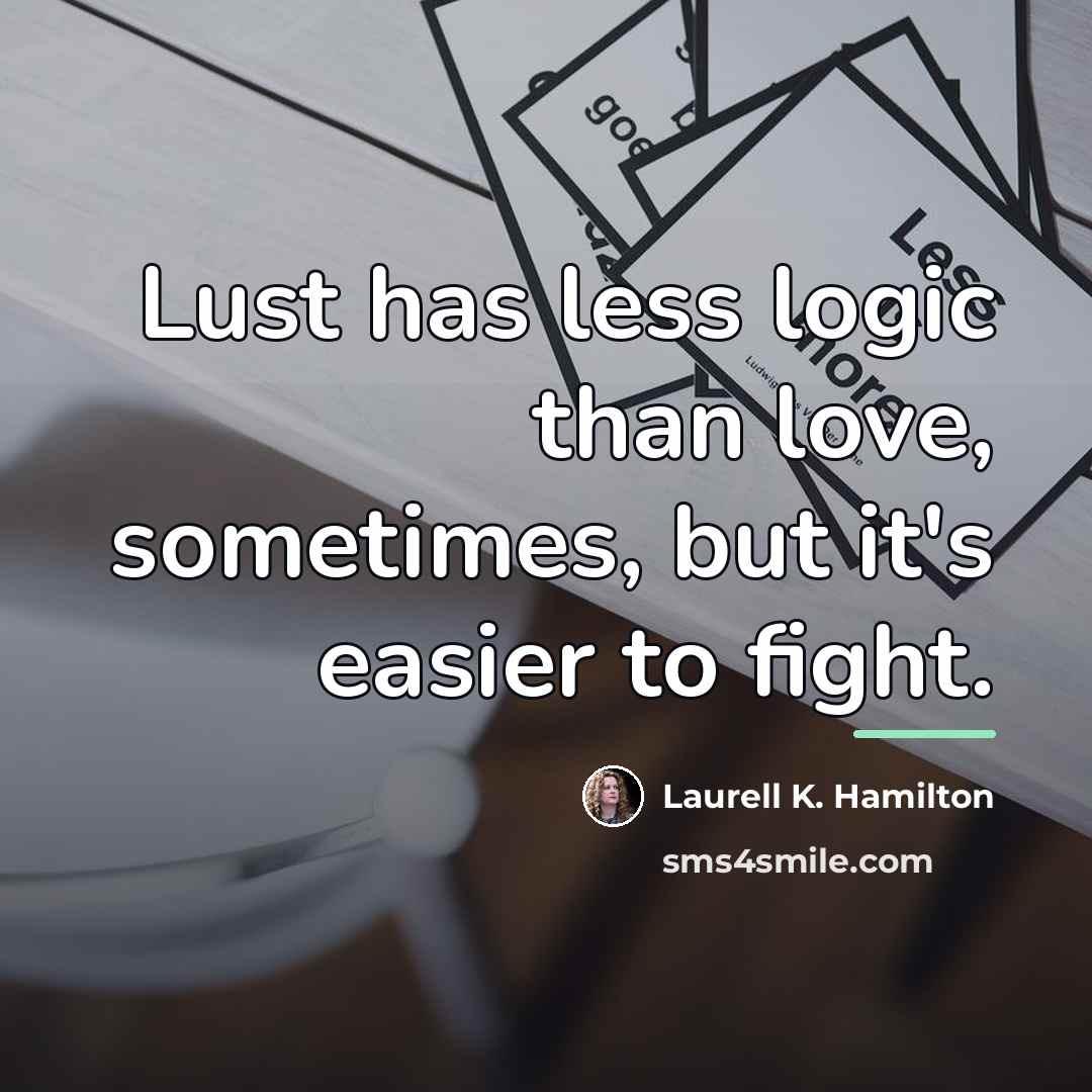 “Lust has less logic than love, sometimes, but it's easier…” quote by Laurell K. Hamilton
