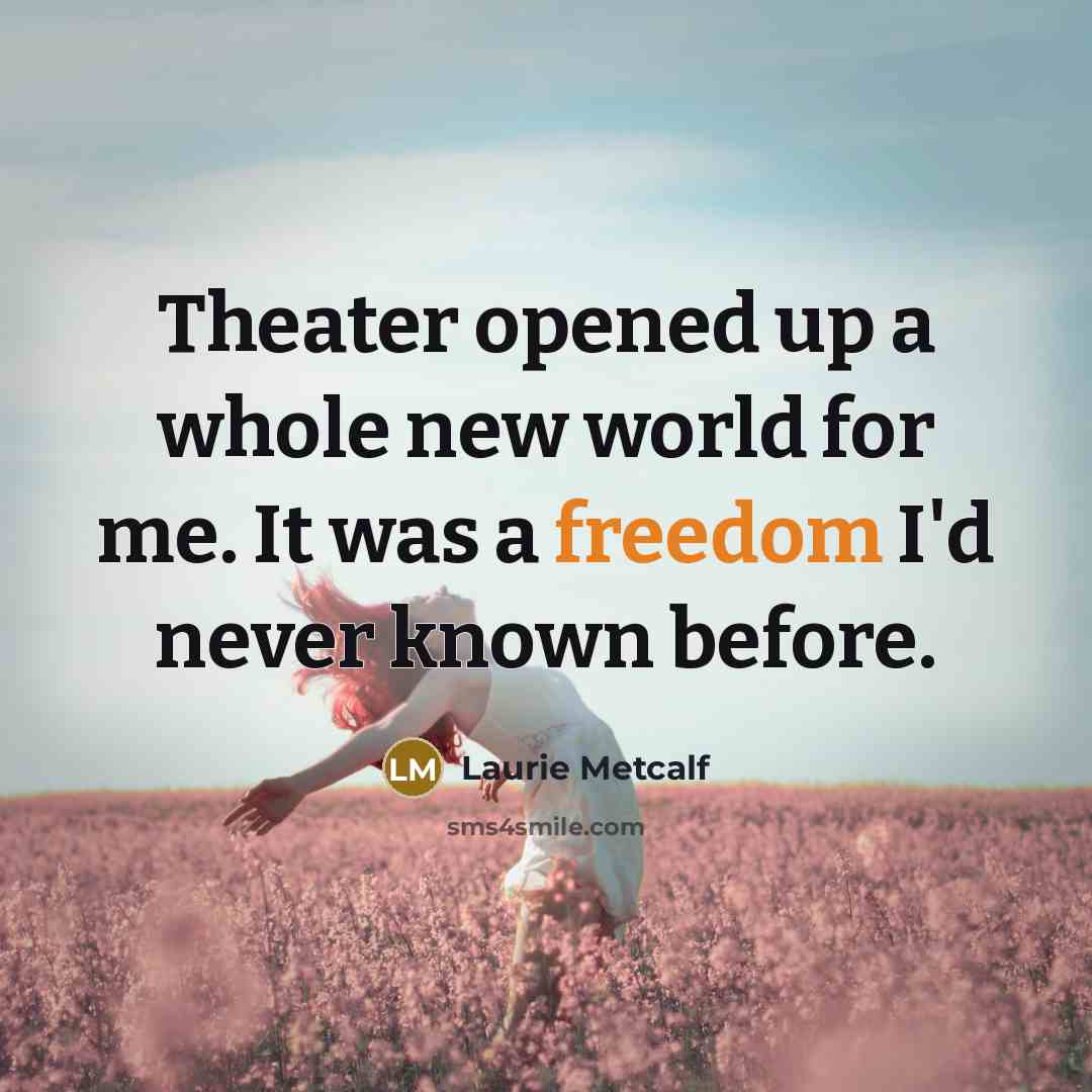 “Theater opened up a whole new world for me. It…” quote by Laurie Metcalf