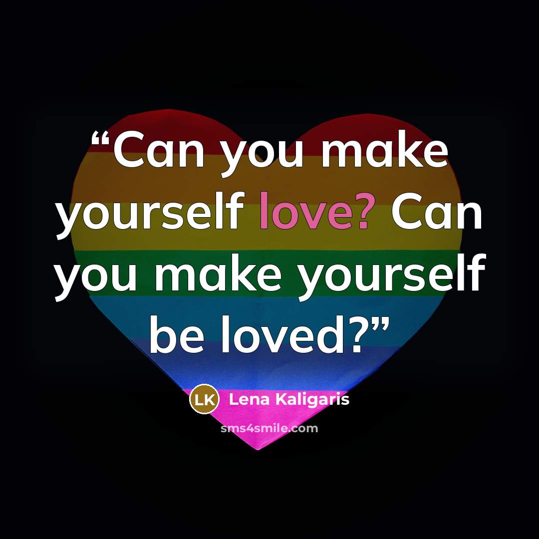 “Can you make yourself love? Can you make yourself be loved?” quote by Lena Kaligaris