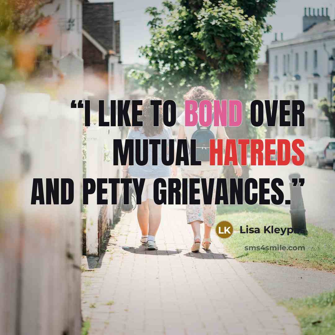 “I like to bond over mutual hatreds and petty grievances.” quote by Lisa Kleypas