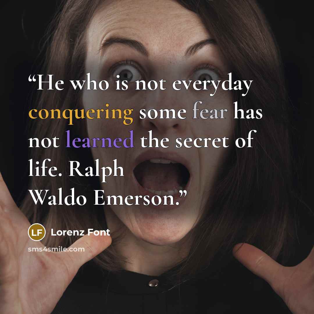 “He who is not everyday conquering some fear has not learned the secret of life. Ralph Waldo Emerson.” quote by Lorenz Font