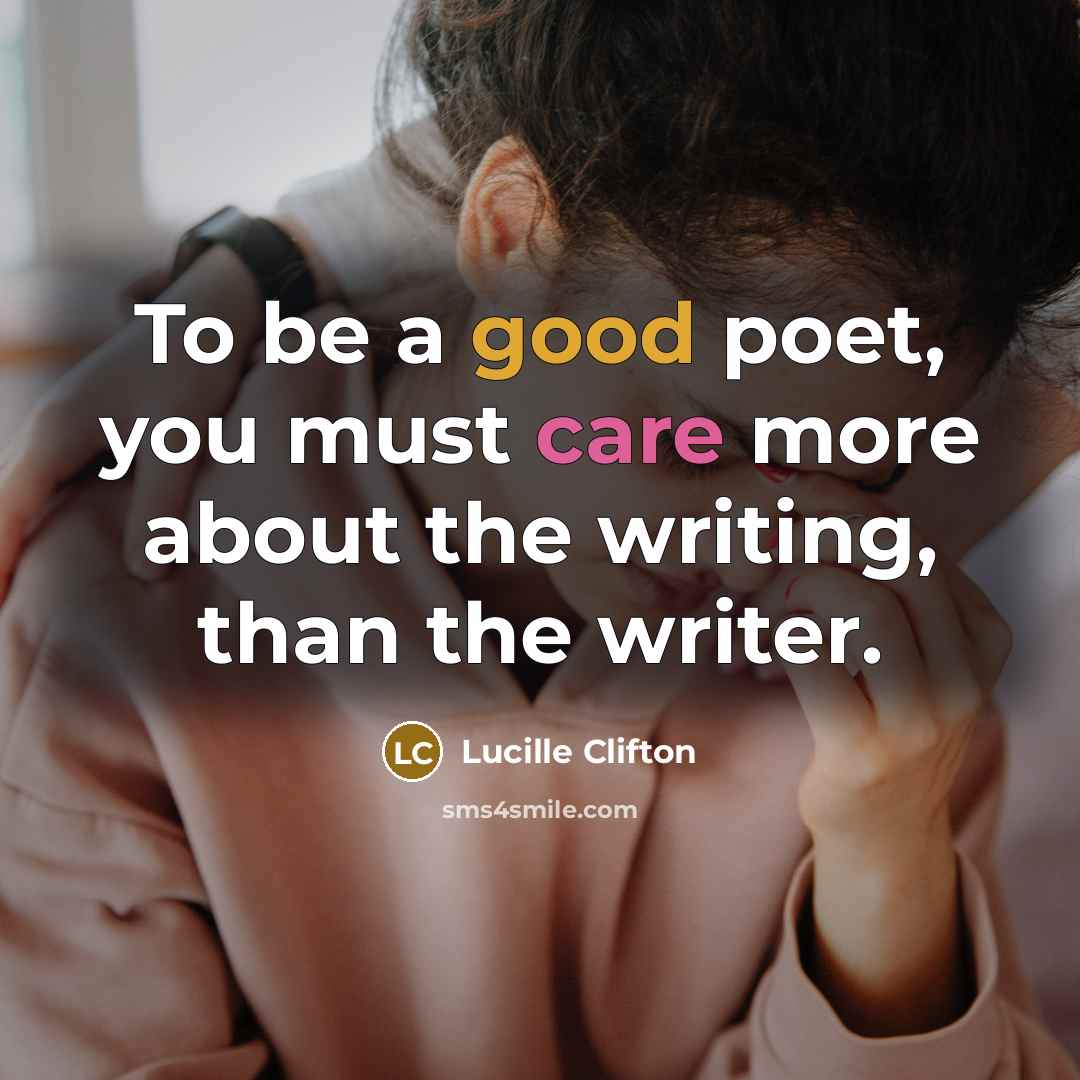 “To be a good poet, you must care more about…” quote by Lucille Clifton