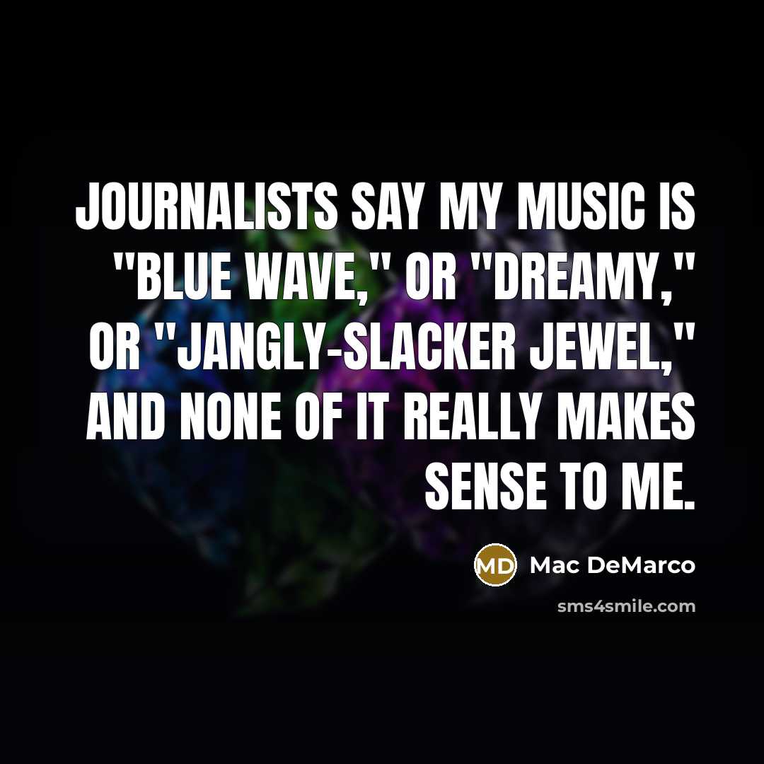 “Journalists say my music is "blue wave," or "dreamy," or…” quote by Mac DeMarco