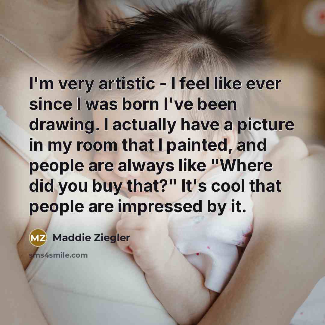 “I'm very artistic - I feel like ever since I…” quote by Maddie Ziegler
