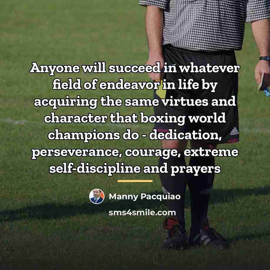 “Anyone will succeed in whatever field of endeavor in life…” quote by Manny Pacquiao