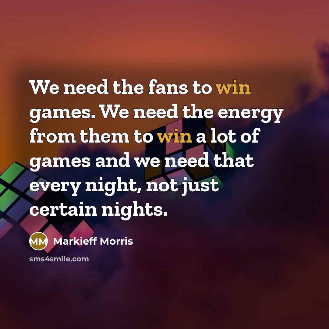 “We need the fans to win games. We need the…” quote by Markieff Morris