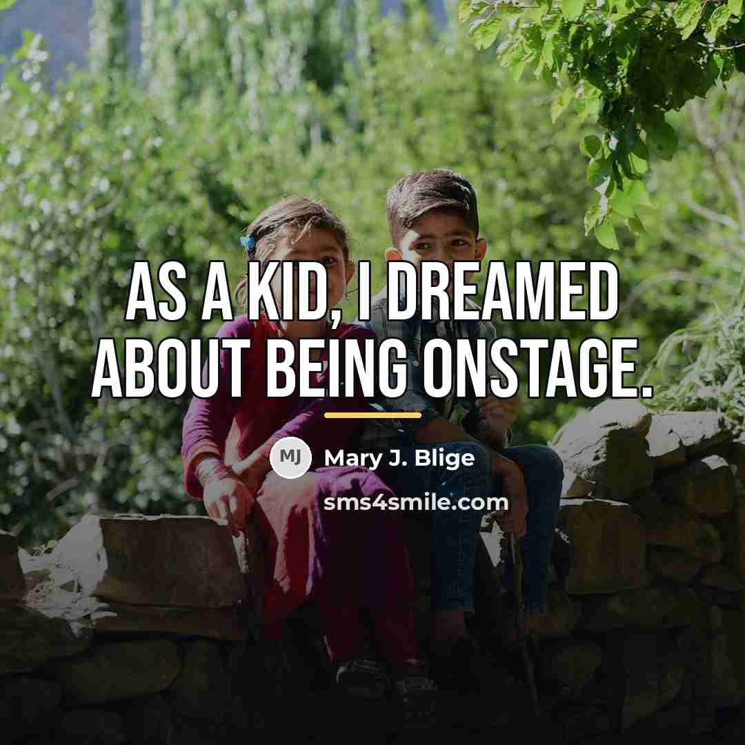 “As a kid, I dreamed about being onstage.…” quote by Mary J. Blige