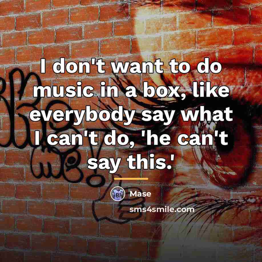 “I don't want to do music in a box, like…” quote by Mase