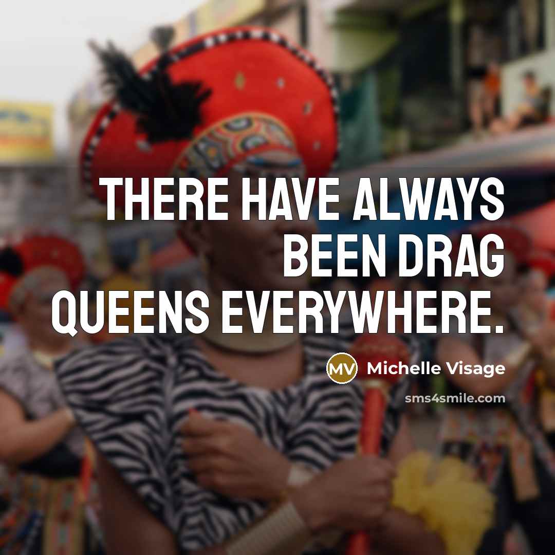 “There have always been drag queens everywhere.…” quote by Michelle Visage