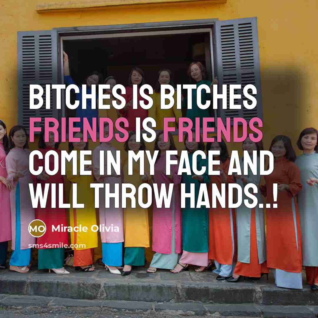 “Bitches Is Bitches Friends Is Friends Come In My Face And Will Throw Hands..!” quote by Miracle Olivia
