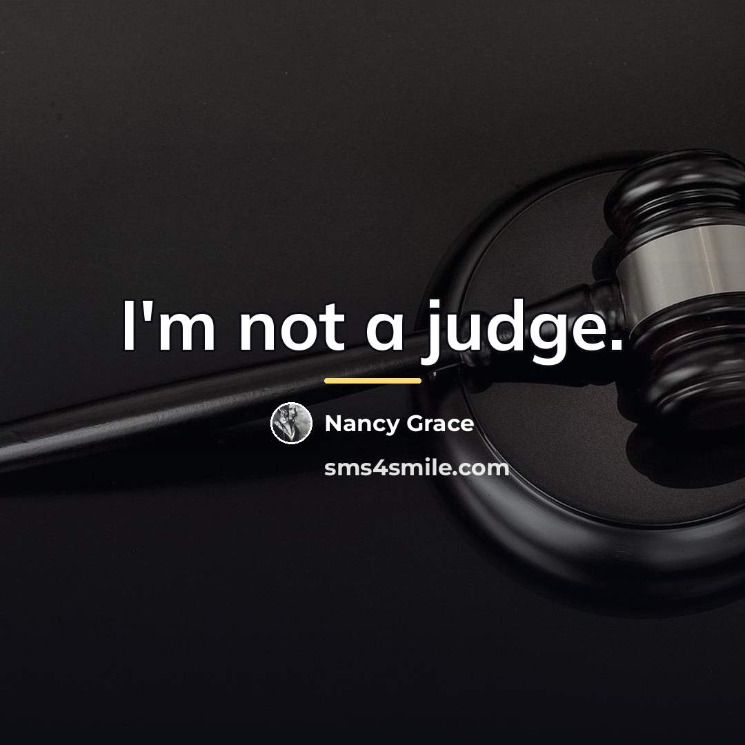 “I'm not a judge.…” quote by Nancy Grace