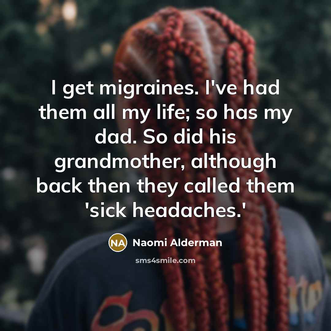 “I get migraines. I've had them all my life; so…” quote by Naomi Alderman