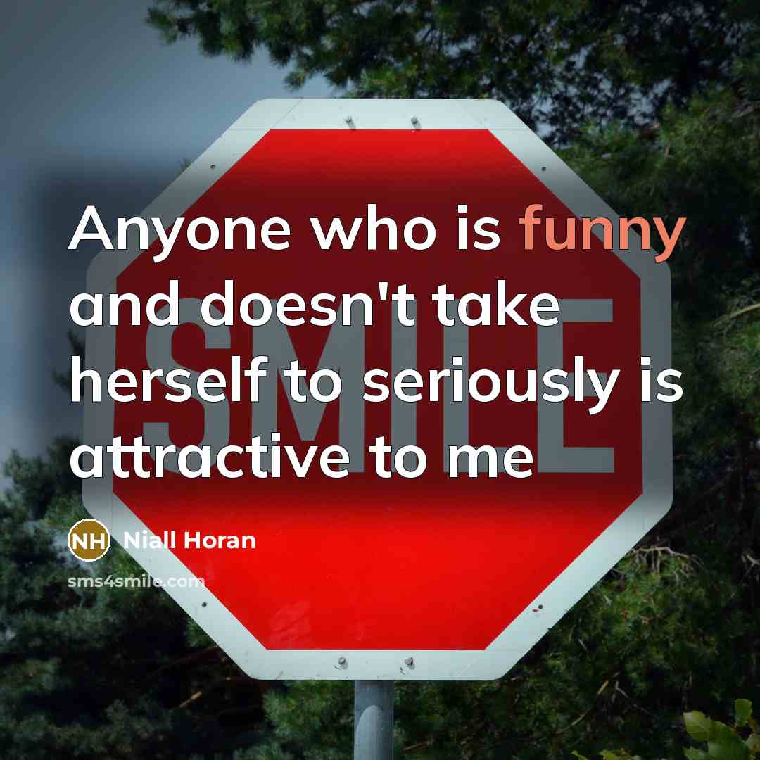 “Anyone who is funny and doesn't take herself to seriously…” quote by Niall Horan