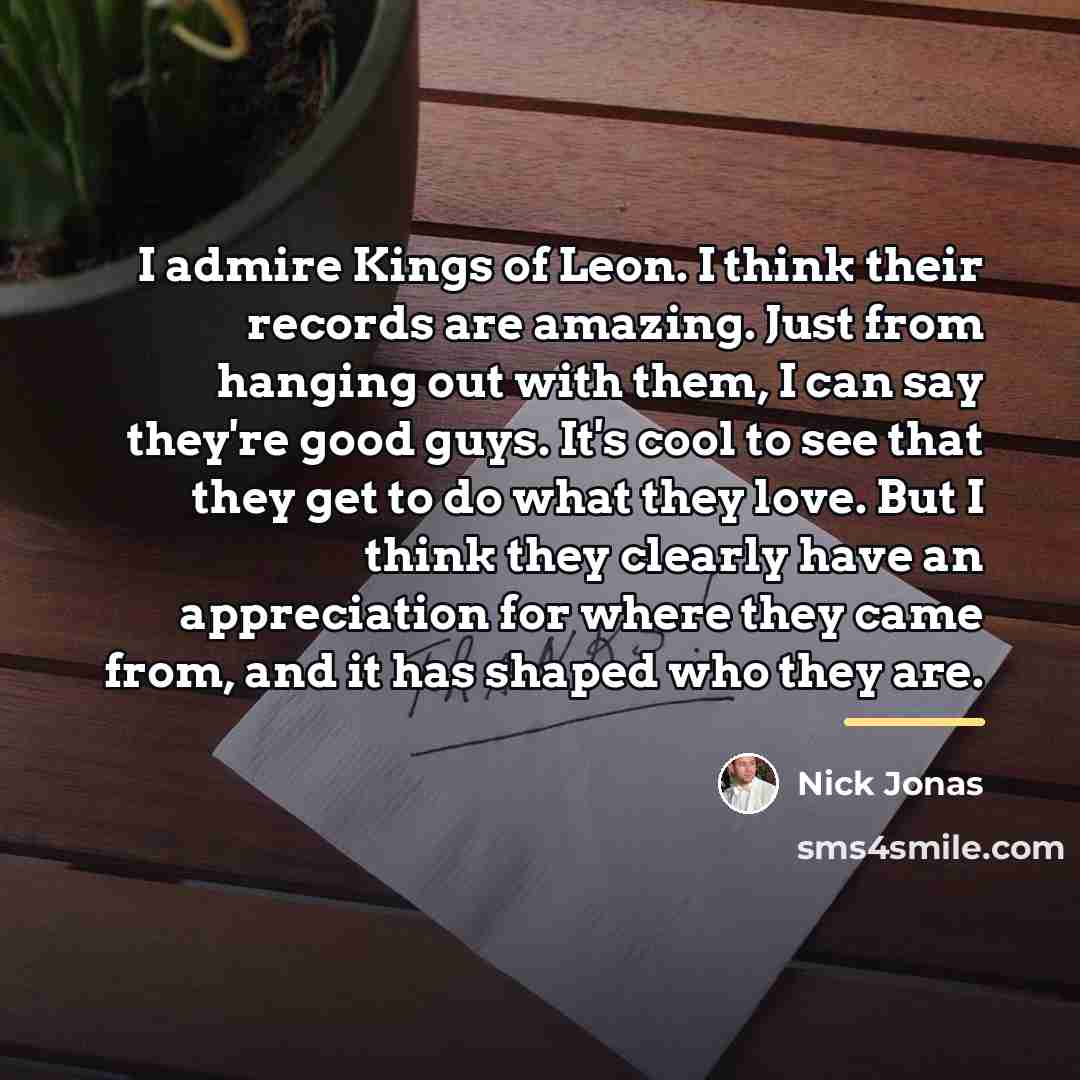 “I admire Kings of Leon. I think their records are…” quote by Nick Jonas