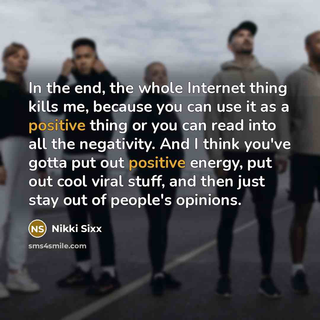 “In the end, the whole Internet thing kills me, because…” quote by Nikki Sixx