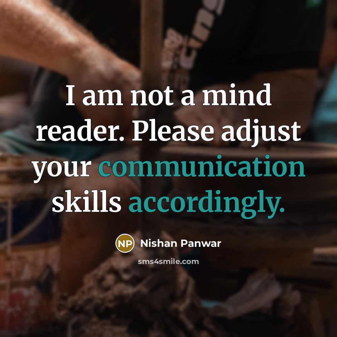 “I am not a mind reader. Please adjust your communication skills accordingly.” quote by Nishan Panwar