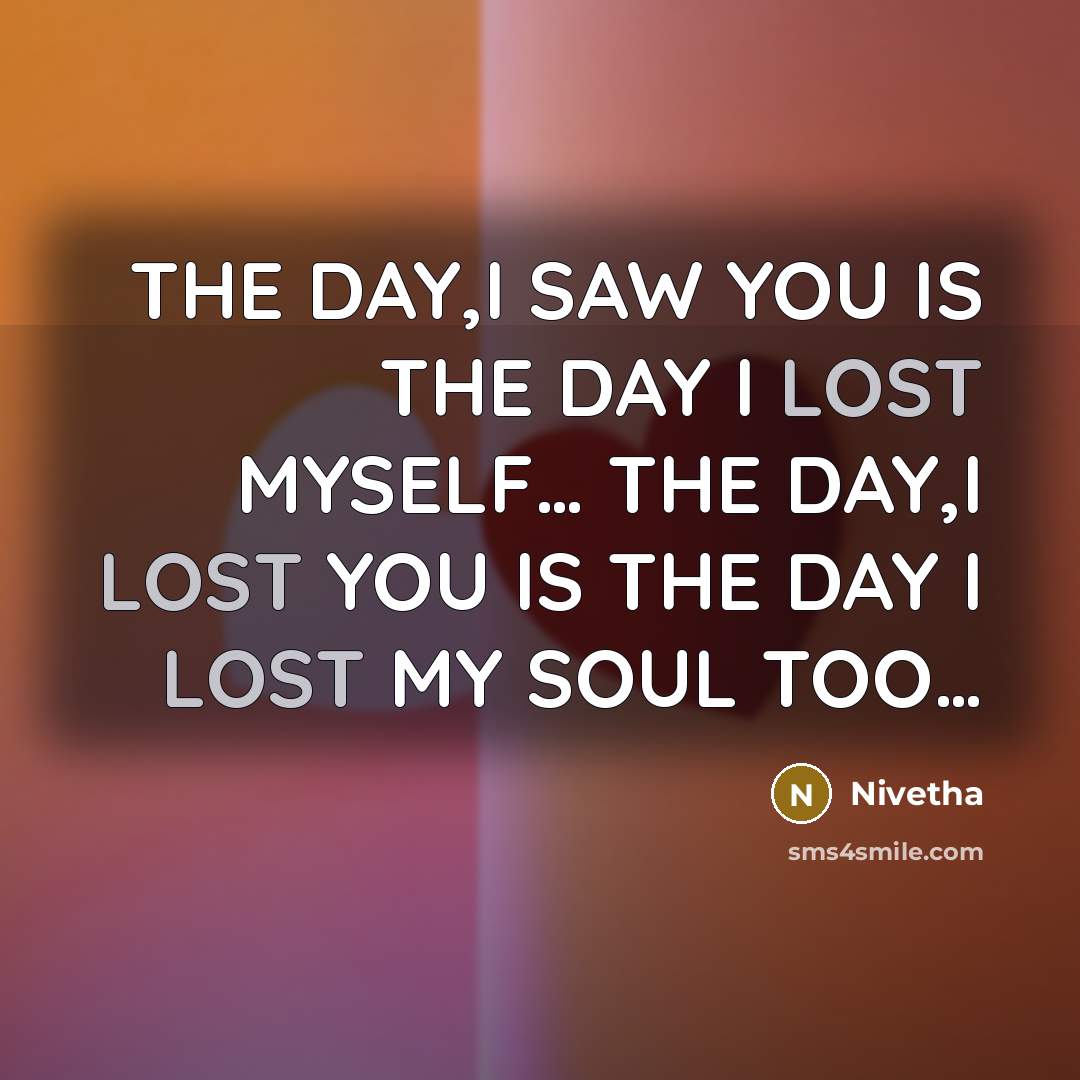 “THE DAY,I SAW YOU IS THE DAY I LOST MYSELF… THE DAY,I LOST YOU IS THE DAY I LOST MY SOUL TOO…” quote by Nivetha