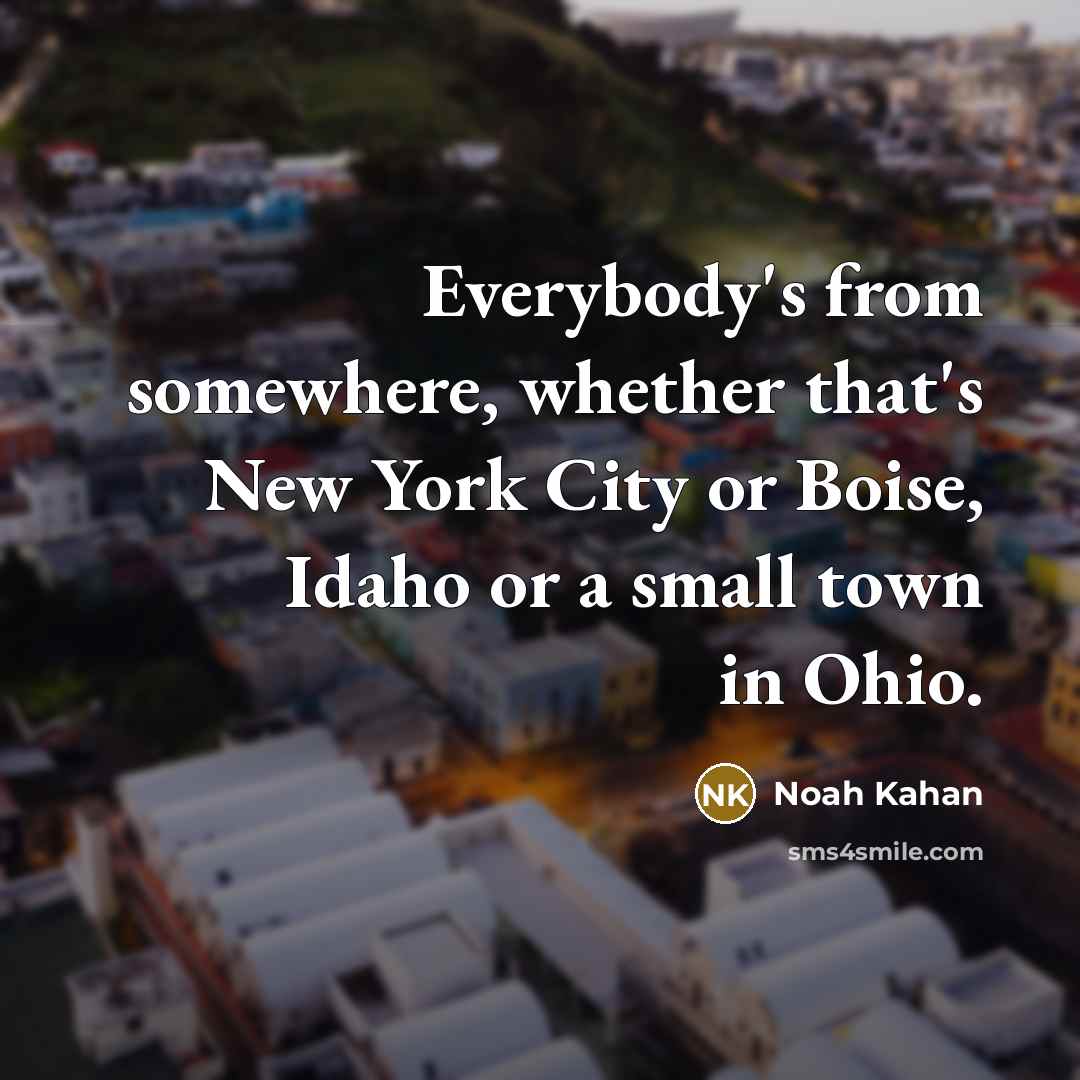 “Everybody's from somewhere, whether that's New York City or Boise,…” quote by Noah Kahan